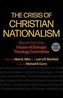 The Crisis of Christian Nationalism: Report from the House of Bishops Theology Committee by Allen K. Shin, Larry R. Benfield