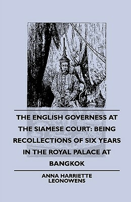 The English Governess at the Siamese Court: Being Recollections of Six Years in the Royal Palace at Bangkok by Anna Harriette Leonowens