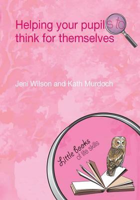 Helping Your Pupils to Think for Themselves by Jeni Wilson, Kath Murdoch
