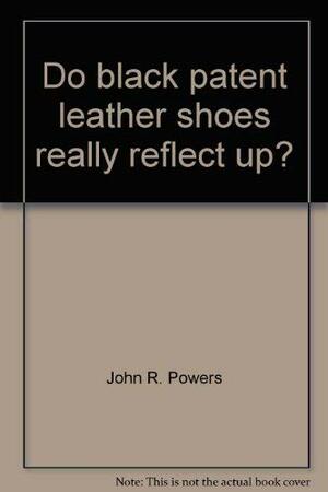 Do Black Patent Leather Shoes Really Reflect Up? by John R. Powers