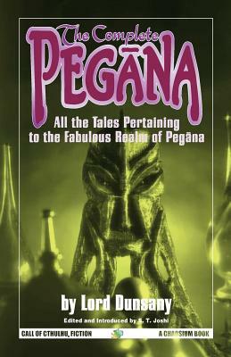 The Complete Pegana: All the Tales Pertaining to the Fabulous Realm of Pegana by Lord Dunsany