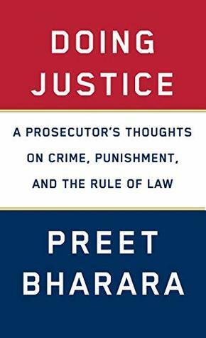 Doing Justice: A Prosecutor's Thoughts on Crime, Punishment, and the Rule of Law by Preet Bharara