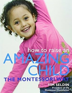 How To Raise An Amazing Child the Montessori Way by Tim Seldin