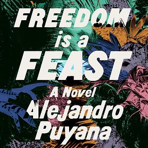 Freedom Is a Feast by Alejandro Puyana