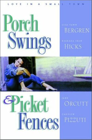 Porch Swings and Picket Fences by Suzy Pizzuti, Lisa Tawn Bergren, Barbara Jean Hicks, Jane Orcutt