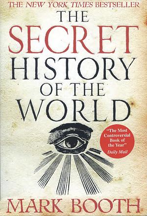 The Secret History of the World: As Laid Down by the Secret Socities by Mark Booth