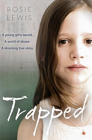 Trapped: The Terrifying True Story of a Secret World of Abuse by Rosie Lewis