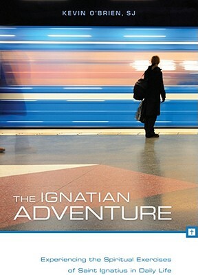 The Ignatian Adventure: Experiencing the Spiritual Exercises of Saint Ignatius in Daily Life by Kevin O'Brien