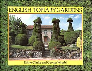 English Topiary Gardens by Ethne Clarke, George Wright