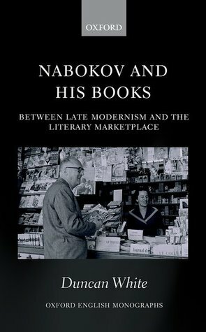 Nabokov and His Books: Between Late Modernism and the Literary Marketplace by Duncan White
