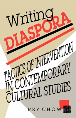 Writing Diaspora: Tactics of Intervention in Contemporary Cultural Studies by Rey Chow