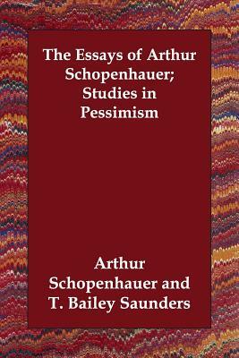 The Essays of Arthur Schopenhauer; Studies in Pessimism by Arthur Schopenhauer