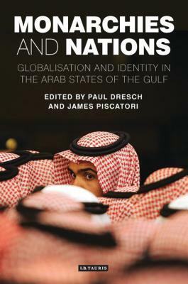 Monarchies and Nations: Globalisation and Identity in the Arab States of the Gulf by Paul Dresch, James P. Piscatori