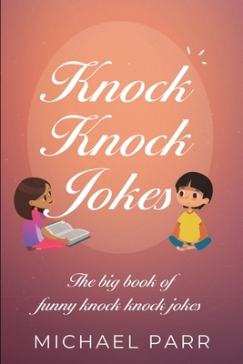 Knock Knock Jokes: The big book of funny knock knock jokes by Michael Parr