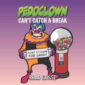 Pedoclown: Can't Catch A Break by Brad Gosse