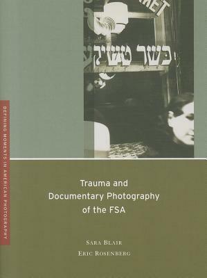 Trauma and Documentary Photography of the FSA by Anthony W. Lee, Sara Blair, Eric Rosenberg