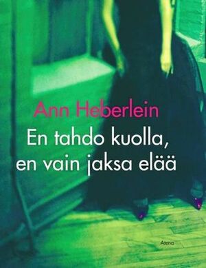 En tahdo kuolla, en vain jaksa elää by Ann Heberlein