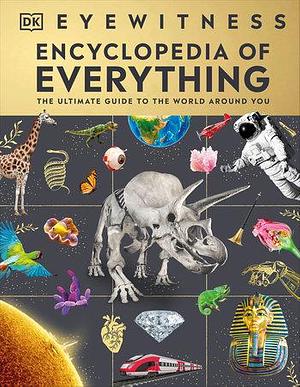 Eyewitness Encyclopedia of Everything: The Ultimate Guide to the World Around You by Fran Baines