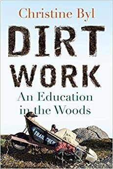 Dirt Work: An Education in the Woods by Christine Byl