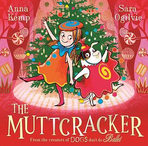 The Muttcracker: a Christmas cracker from the creators of Dogs Don't Do Ballet by Anna Kemp