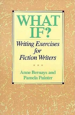 What If?: Writing Exercises for Fiction Writers by Anne Bernays, Pamela Painter