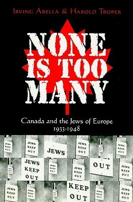 None Is Too Many: Canada and the Jews of Europe 1933-1948 by Irving Abella, Harold Troper