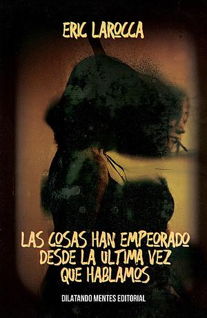 Las cosas han empeorado desde la última vez que hablamos by Eric LaRocca, Eric LaRocca