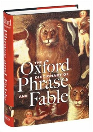 The Oxford Dictionary of Phrase and Fable by Elizabeth Knowles