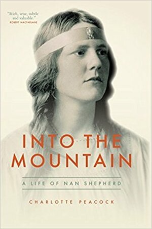 Into the Mountain: A Life of Nan Shepherd by Charlotte Peacock