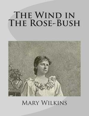 The Wind in The Rose-Bush by Mary Wilkins