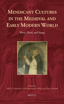 Mendicant Cultures in the Medieval and Early Modern World: Word, Deed, and Image by 