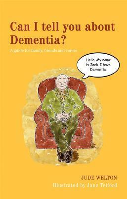 Can I tell you about Dementia?: A Guide for Family, Friends and Carers by Jude Welton
