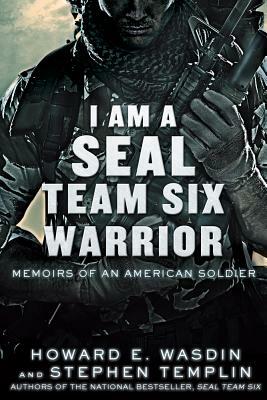 I Am a Seal Team Six Warrior: Memoirs of an American Soldier by Stephen Templin, Howard E. Wasdin