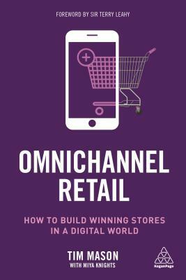 Omnichannel Retail: How to Build Winning Stores in a Digital World by Tim Mason, Miya Knights