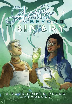 Aether Beyond the Binary by Nicola Kapron, Sebastian Marie, S. J. Ralston, Mikki Madison, Alec J. Marsh, ilgaksu, Catherine E. Green, Lyonel Loy, Nina Waters, Flore Picard, Kelas Lloyd, Zel Howland, Scarlett Gale, Ellen Faye, Elior Haley, Em Rowntree, Bettina Juszak, Terra P. Waters