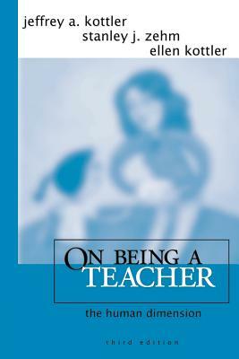 On Being a Teacher: The Human Dimension by Stanley J. Zehm, Jeffrey a. Kottler, Ellen Kottler