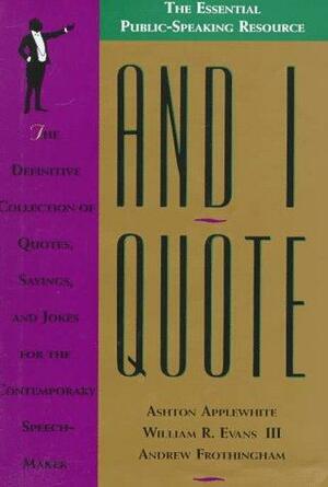 And I Quote: The Definitive Collection of Quotes, Sayings, and Jokes for the Contemporary Speechmaker by Ashton Applewhite, Tripp Evans