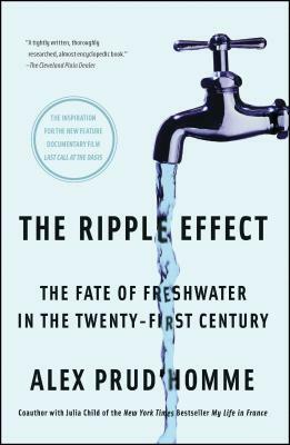 The Ripple Effect: The Fate of Freshwater in the Twenty-First Century by Alex Prud'homme