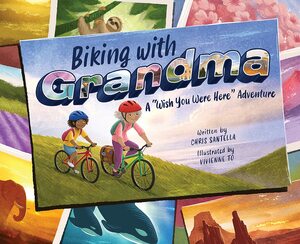 Biking with Grandma: A Wish You Were Here Adventure by Chris Santella, Vivienne To