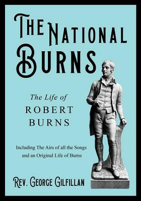 The National Burns - The Life of Robert Burns - Including The Airs of all the Songs and an Original Life of Burns by George Gilfillan