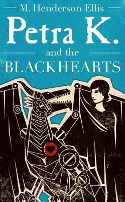 Petra K and the Blackhearts: A Novel by M. Henderson Ellis