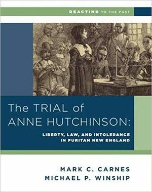 The Trial of Anne Hutchinson: Liberty, Law, and Intolerance in Puritan New England by Mark C. Carnes, Michael P. Winship