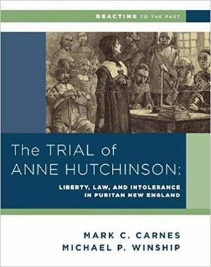 The Trial of Anne Hutchinson: Liberty, Law, and Intolerance in Puritan New England by Mark C. Carnes, Michael P. Winship