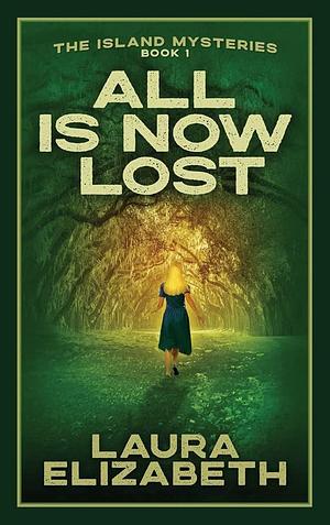 All Is Now Lost: A Cozy Mystery Rooted in the South Carolina Lowcountry by Laura Elizabeth