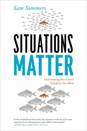 Situations Matter: Understanding How Context Transforms Your World by Sam Sommers