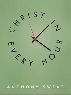 Christ in Every Hour by Anthony Sweat