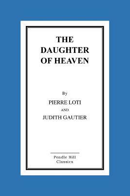 The Daughter of Heaven by Pierre Loti, Judith Gautier