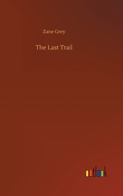 The Last Trail by Zane Grey