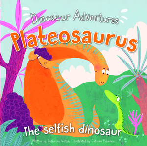 Plateosaurus: The Selfish Dinosaur by Catherine Veitch