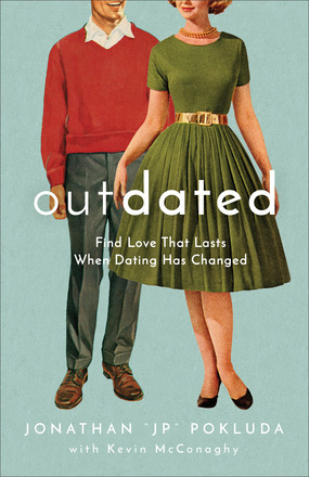 Outdated: Find Love That Lasts When Dating Has Changed by Jonathan "JP" Pokluda, Kevin McConaghy